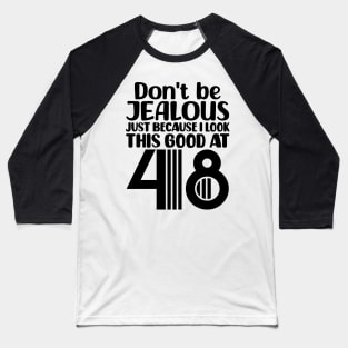 Don't Be Jealous Just Because I look This Good At 48 Baseball T-Shirt